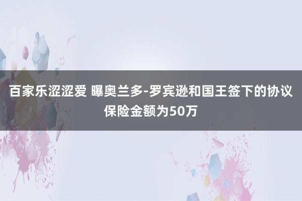 百家乐涩涩爱 曝奥兰多-罗宾逊和国王签下的协议保险金额为50万